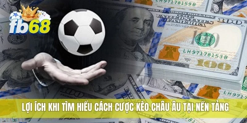 Lợi ích khi tìm hiểu cách cược kèo châu Âu tại nền tảng