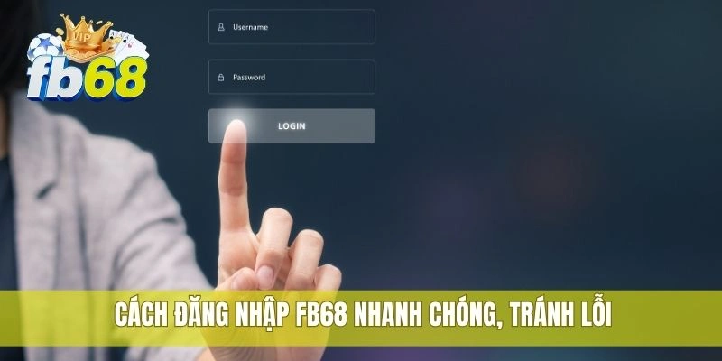Cách đăng nhập FB68 nhanh chóng, tránh lỗi
