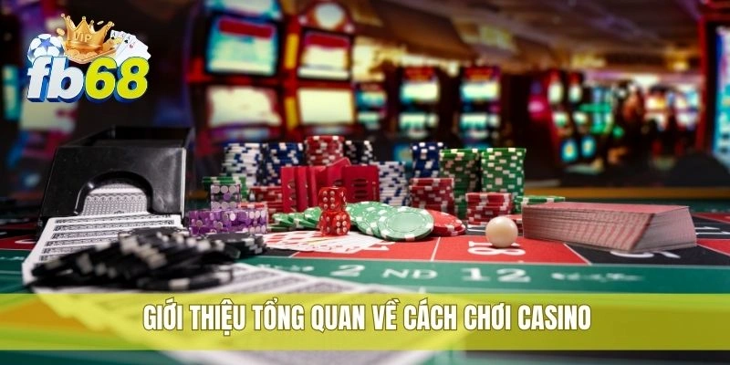 Giới thiệu tổng quan về cách chơi casino
